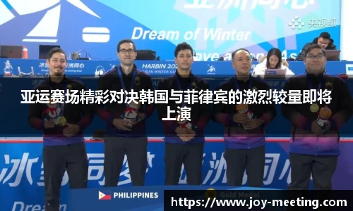 亚运赛场精彩对决韩国与菲律宾的激烈较量即将上演