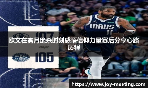 欧文在斋月绝杀时刻感悟信仰力量赛后分享心路历程